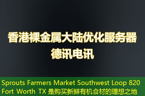 Sprouts Farmers Market Southwest Loop 820 Fort Worth TX 是购买新鲜有机食材的理想之地