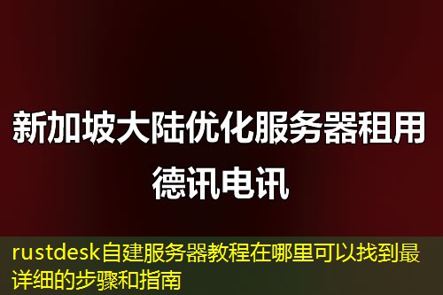rustdesk自建服务器教程在哪里可以找到最详细的步骤和指南