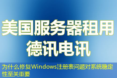 为什么修复Windows注册表问题对系统稳定性至关重要