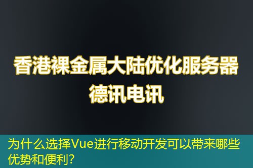 为什么选择Vue进行移动开发可以带来哪些优势和便利？
