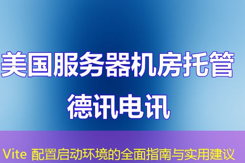 Vite 配置启动环境的全面指南与实用建议