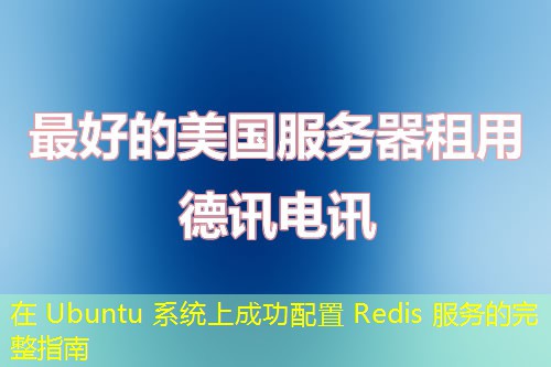 在 Ubuntu 系统上成功配置 Redis 服务的完整指南