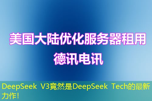 DeepSeek V3竟然是DeepSeek Tech的最新力作！