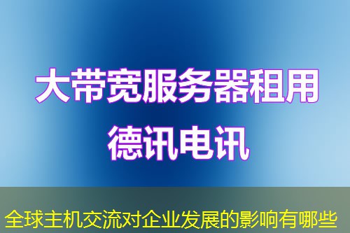 全球主机交流对企业发展的影响有哪些