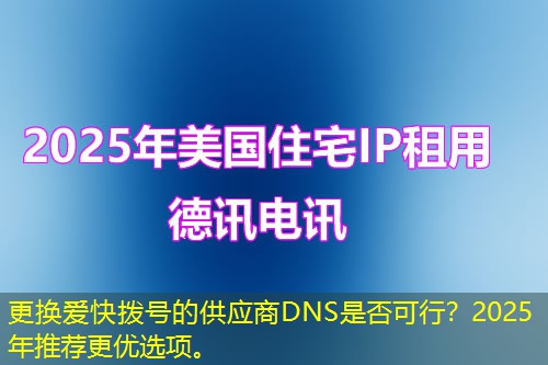 更换爱快拨号的供应商DNS是否可行？2025年推荐更优选项。