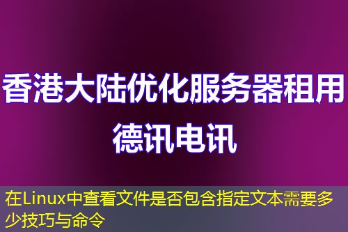 在Linux中查看文件是否包含指定文本需要多少技巧与命令
