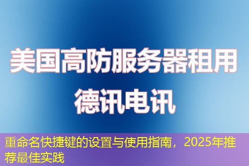 重命名快捷键的设置与使用指南，2025年推荐最佳实践