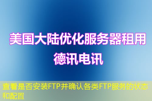 查看是否安装FTP并确认各类FTP服务的状态和配置