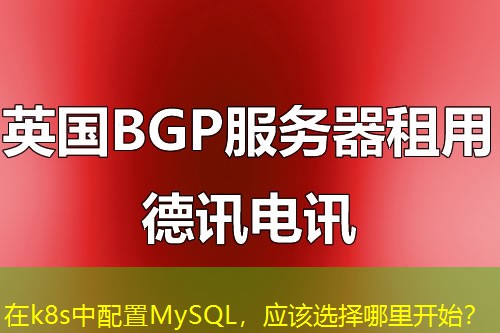 在k8s中配置MySQL，应该选择哪里开始？