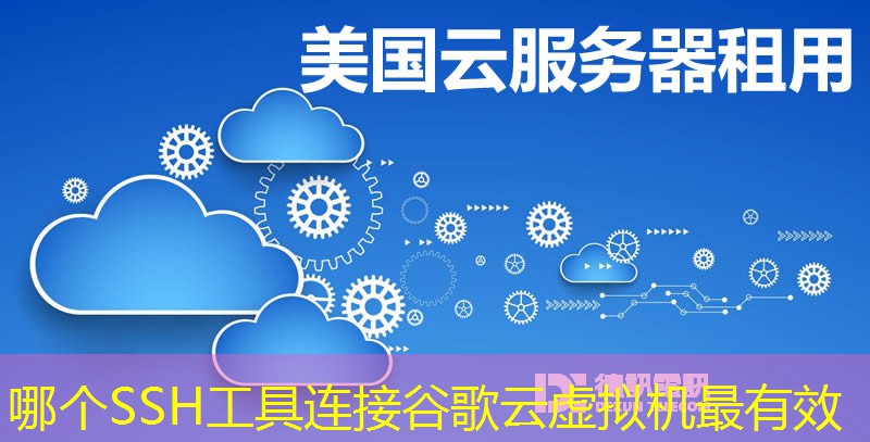 哪个SSH工具连接谷歌云虚拟机最有效