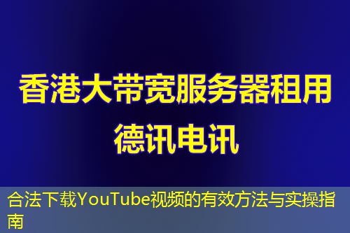 合法下载YouTube视频的有效方法与实操指南