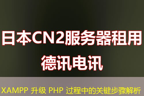 XAMPP 升级 PHP 过程中的关键步骤解析
