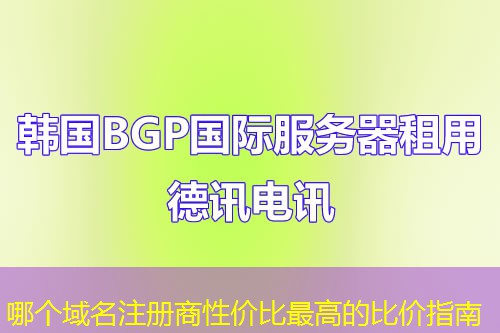 哪个域名注册商性价比最高的比价指南