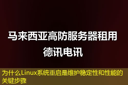 为什么Linux系统重启是维护稳定性和性能的关键步骤
