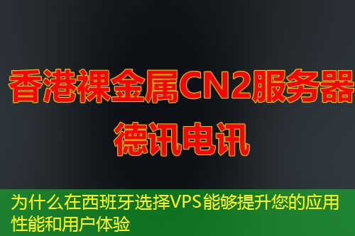 为什么在西班牙选择VPS能够提升您的应用性能和用户体验