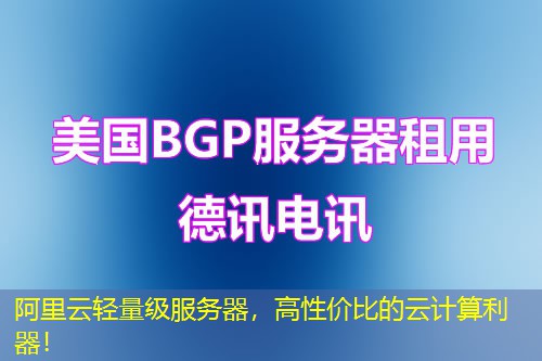 阿里云轻量级服务器，高性价比的云计算利器！