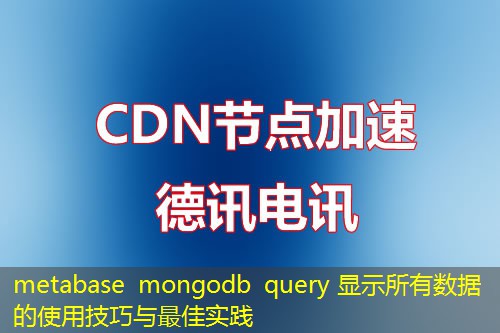 metabase mongodb query 显示所有数据的使用技巧与最佳实践