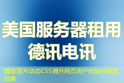 提取图片动态CSS提升网页用户体验与视觉效果