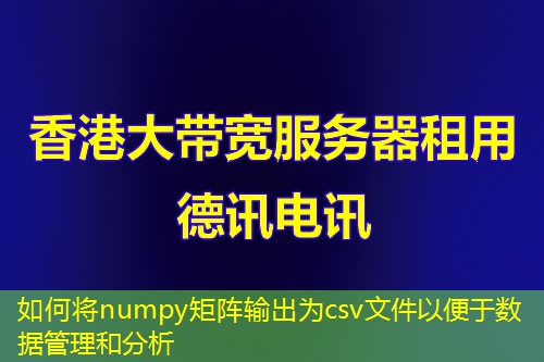 如何将numpy矩阵输出为csv文件以便于数据管理和分析