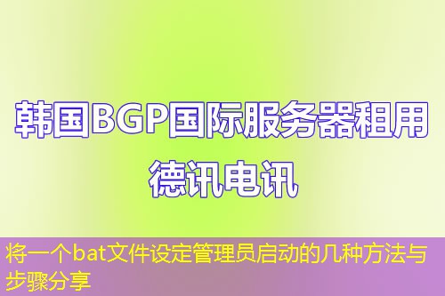 将一个bat文件设定管理员启动的几种方法与步骤分享