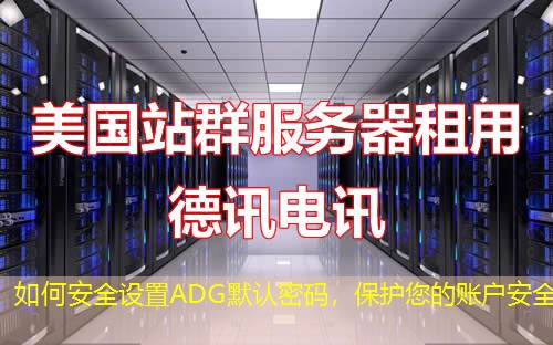 如何安全设置ADG默认密码，保护您的账户安全