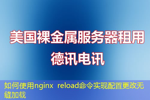 如何使用nginx reload命令实现配置更改无缝加载