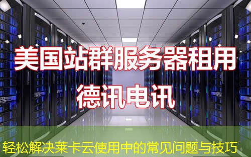 轻松解决莱卡云使用中的常见问题与技巧