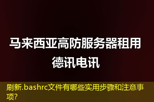 刷新.bashrc文件有哪些实用步骤和注意事项？