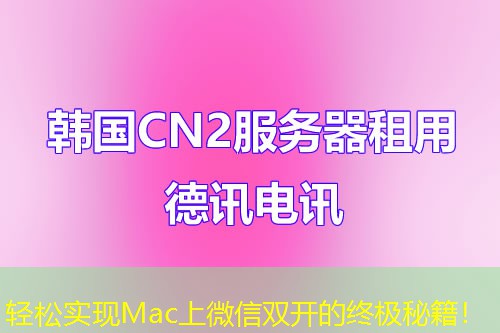 轻松实现Mac上微信双开的终极秘籍！