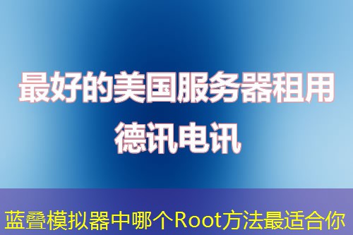 蓝叠模拟器中哪个Root方法最适合你