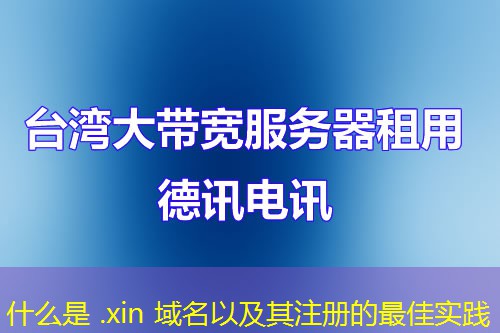 什么是 .xin 域名以及其注册的最佳实践