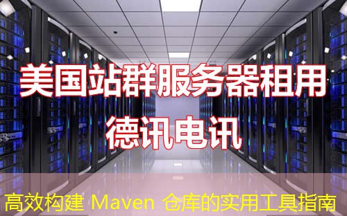 高效构建 Maven 仓库的实用工具指南