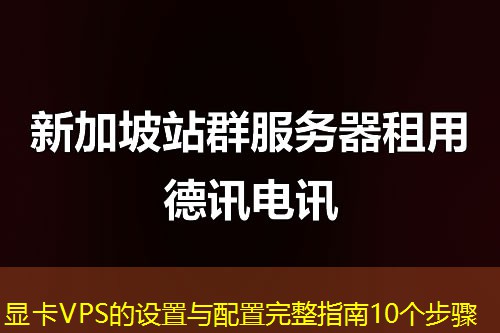 显卡VPS的设置与配置完整指南10个步骤