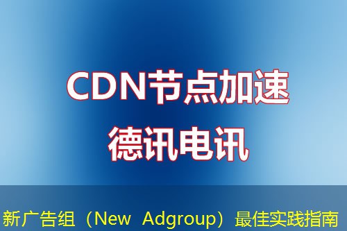 新广告组（New Adgroup）最佳实践指南