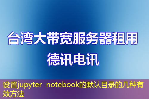 设置jupyter notebook的默认目录的几种有效方法