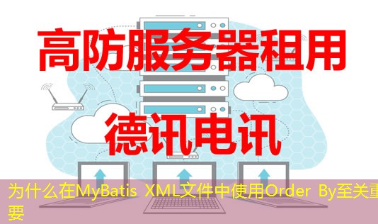为什么在MyBatis XML文件中使用Order By至关重要