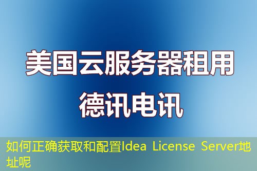 如何正确获取和配置Idea License Server地址呢