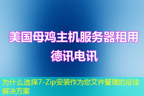 为什么选择7-Zip安装作为您文件管理的最佳解决方案