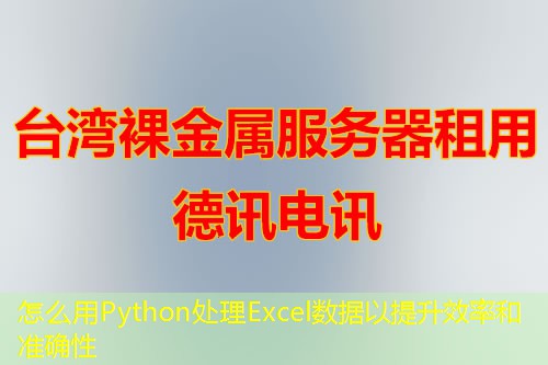 怎么用Python处理Excel数据以提升效率和准确性